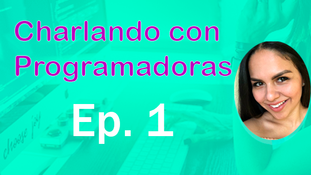 Charlando con programadoras ep.1